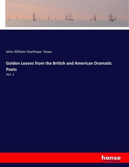 Golden Leaves from the British and American Dramatic Poets