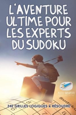 L'aventure ultime pour les experts du Sudoku | 240 grilles logiques à résoudre