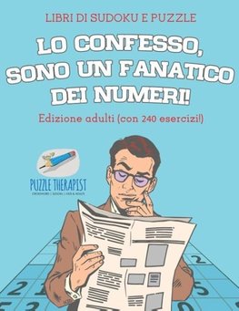 Lo confesso, sono un fanatico dei numeri! | Libri di Sudoku e puzzle | Edizione adulti (con 240 esercizi!)