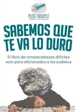 Sabemos que te va lo duro | El libro de rompecabezas difíciles solo para aficionados a los sudokus