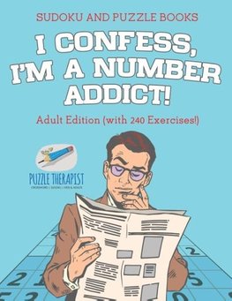 I Confess, I'm a Number Addict! | Sudoku and Puzzle Books | Adult Edition (with 240 Exercises!)