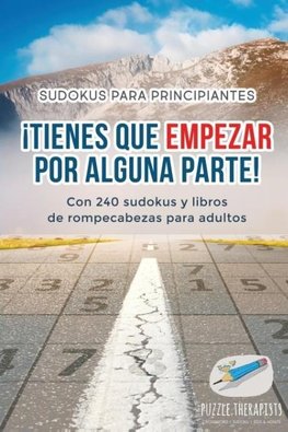 ¡Tienes que empezar por alguna parte! | Sudokus para principiantes | Con 240 sudokus y libros de rompecabezas para adultos