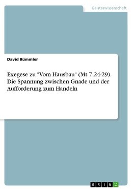 Exegese zu "Vom Hausbau" (Mt 7,24-29). Die Spannung zwischen Gnade und der Aufforderung zum Handeln