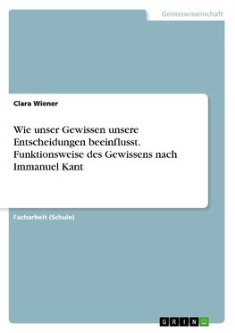 Wie unser Gewissen unsere Entscheidungen beeinflusst. Funktionsweise des Gewissens nach Immanuel Kant