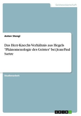 Das Herr-Knecht-Verhältnis aus Hegels "Phänomenologie des Geistes" bei Jean-Paul Sartre