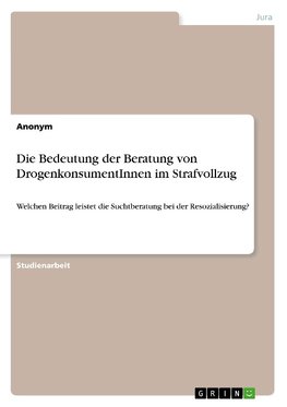 Die Bedeutung der Beratung von DrogenkonsumentInnen im Strafvollzug