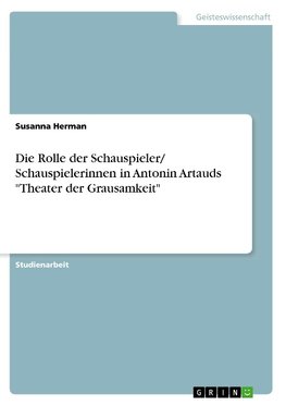 Die Rolle der Schauspieler/ Schauspielerinnen in Antonin Artauds "Theater der Grausamkeit"