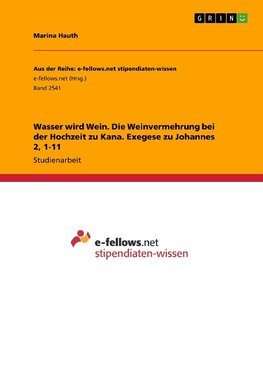 Wasser wird Wein. Die Weinvermehrung bei der Hochzeit zu Kana. Exegese zu Johannes 2, 1-11