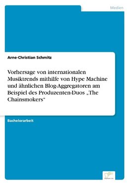 Vorhersage von internationalen Musiktrends mithilfe von Hype Machine und ähnlichen Blog-Aggregatoren am Beispiel des Produzenten-Duos "The Chainsmokers"