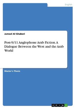 Post-9/11 Anglophone Arab Fiction. A Dialogue Between the West and the Arab World