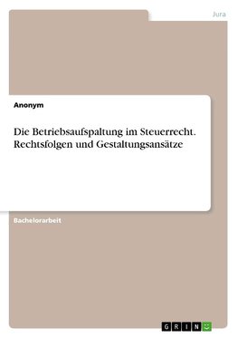 Die Betriebsaufspaltung im Steuerrecht. Rechtsfolgen und Gestaltungsansätze