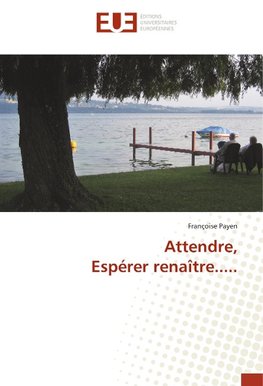 Attendre, Espérer renaître.....