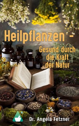 Heilpflanzen - Gesund durch die Kraft der Natur