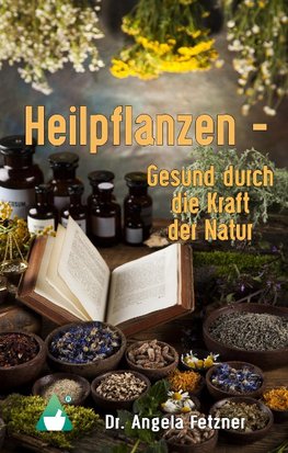 Heilpflanzen - Gesund durch die Kraft der Natur