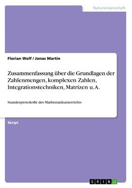 Zusammenfassung über die Grundlagen der Zahlenmengen, komplexen Zahlen, Integrationstechniken, Matrizen u. A.