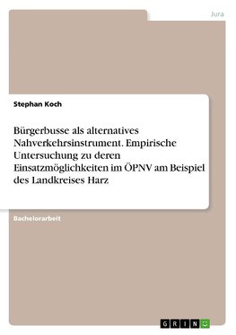 Bürgerbusse als alternatives Nahverkehrsinstrument. Empirische Untersuchung zu deren Einsatzmöglichkeiten im ÖPNV am Beispiel des Landkreises Harz