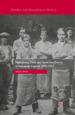 Masculinity, Class and Same-Sex Desire in Industrial England, 1895-1957