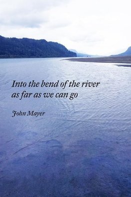 INto the bend of the river as far as we can go