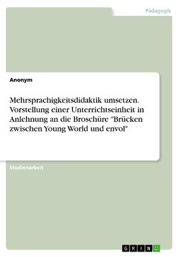 Mehrsprachigkeitsdidaktik umsetzen. Vorstellung einer Unterrichtseinheit in Anlehnung an die Broschüre "Brücken zwischen Young World und envol"