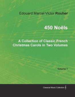 450 Noëls - A Collection of Classic French Christmas Carols in Two Volumes - Volume 1