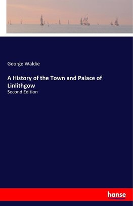 A History of the Town and Palace of Linlithgow