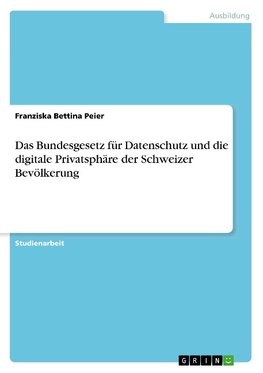 Das Bundesgesetz für Datenschutz und die digitale Privatsphäre der Schweizer Bevölkerung