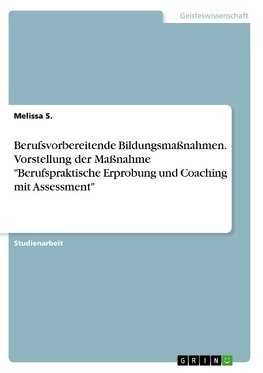 Berufsvorbereitende Bildungsmaßnahmen. Vorstellung der Maßnahme "Berufspraktische Erprobung und Coaching mit Assessment"