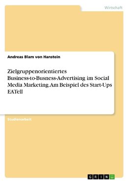 Zielgruppenorientiertes Business-to-Busness-Advertising im Social Media Marketing. Am Beispiel des Start-Ups EATell