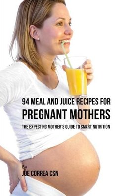 94 Meal and Juice Recipes for Pregnant Mothers