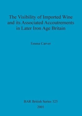 The Visibility of Imported Wine and Its Associated Accoutrements in Later Iron Age Britain