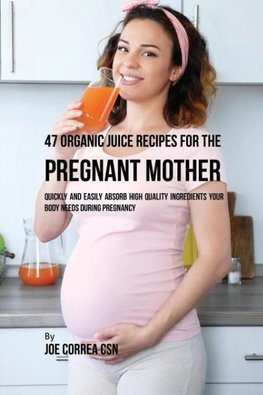 47 Organic Juice Recipes for the Pregnant Mother