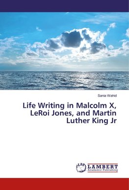 Life Writing in Malcolm X, LeRoi Jones, and Martin Luther King Jr