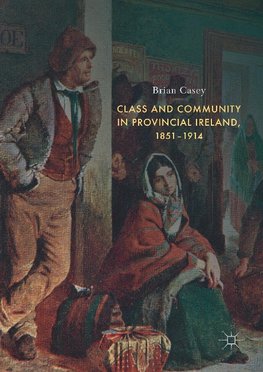 Class and Community in Provincial Ireland, 1851-1914