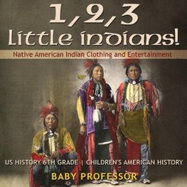 1, 2, 3 Little Indians! Native American Indian Clothing and Entertainment - US History 6th Grade | Children's American History