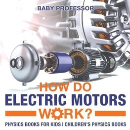 How Do Electric Motors Work? Physics Books for Kids | Children's Physics Books