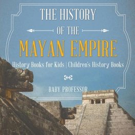 The History of the Mayan Empire - History Books for Kids | Children's History Books