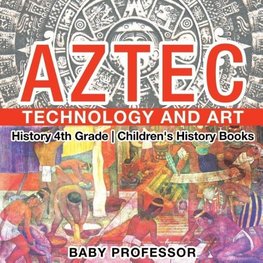 Aztec Technology and Art - History 4th Grade | Children's History Books