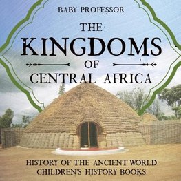 The Kingdoms of Central Africa - History of the Ancient World | Children's History Books