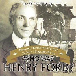 Who Was Henry Ford? - Biography Books for Kids 9-12 | Children's Biography Books