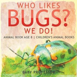 Who Likes Bugs? We Do! Animal Book Age 8 | Children's Animal Books