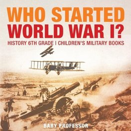 Who Started World War 1? History 6th Grade | Children's Military Books