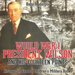 World War I, President Wilson and His Fourteen Points - History 5th Grade | Children's Military Books