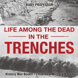 Life among the Dead in the Trenches - History War Books | Children's Military Books