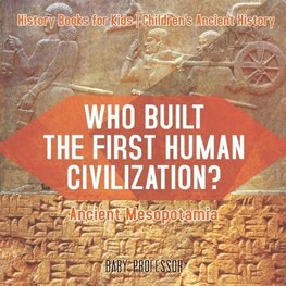 Who Built the First Human Civilization? Ancient Mesopotamia - History Books for Kids | Children's Ancient History