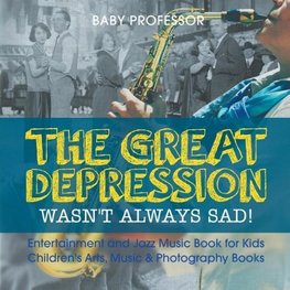 The Great Depression Wasn't Always Sad! Entertainment and Jazz Music Book for Kids | Children's Arts, Music & Photography Books