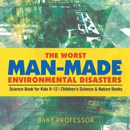 The Worst Man-Made Environmental Disasters - Science Book for Kids 9-12 | Children's Science & Nature Books