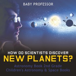 How Do Scientists Discover New Planets? Astronomy Book 2nd Grade | Children's Astronomy & Space Books