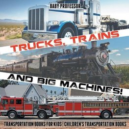 Trucks, Trains and Big Machines! Transportation Books for Kids | Children's Transportation Books