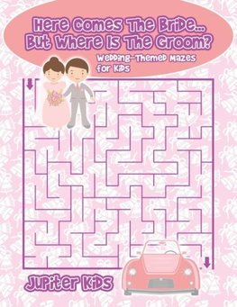 Here Comes The Bride...But Where Is The Groom? Wedding-Themed Mazes for Kids