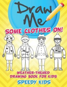 Draw Me Some Clothes On! Weather-Themed Drawing Book for Kids